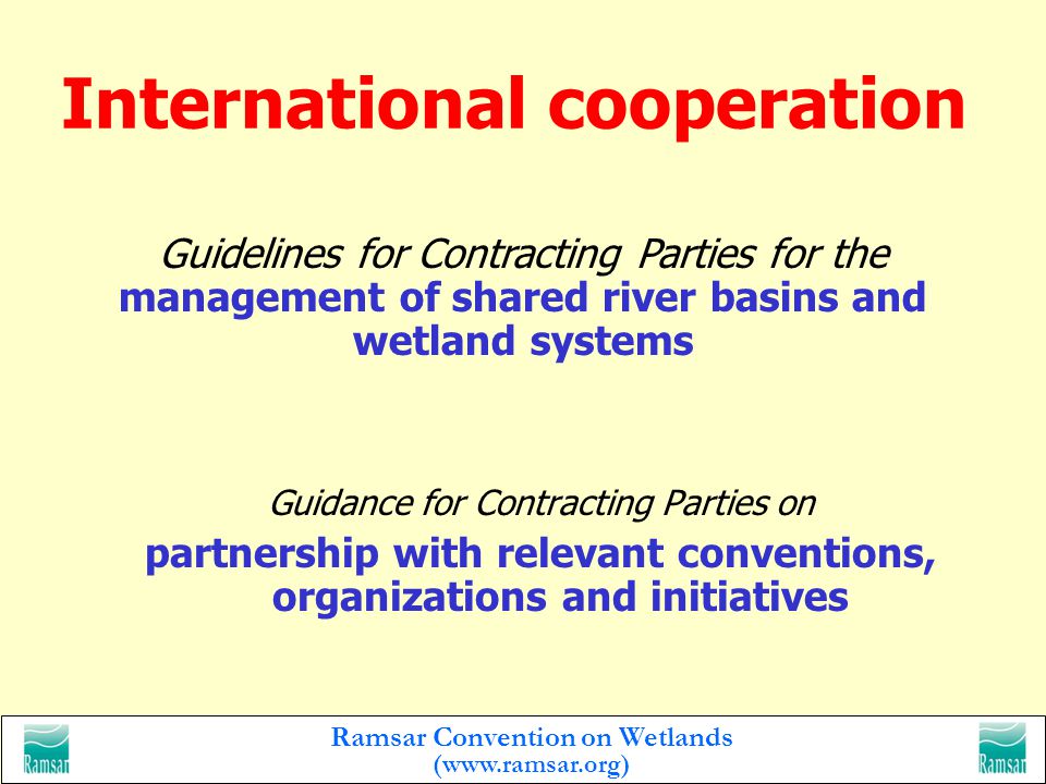 Ramsar Convention on Wetlands (  Guidelines for Contracting Parties for the protection and restoration of wetlands and their biodiversity Maintenance of natural water regimes to maintain wetlands Guidelines for Contracting Parties relating to the maintenance of natural water regimes to maintain wetlands