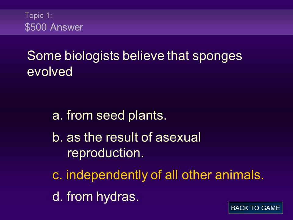 Topic 1: $500 Answer Some biologists believe that sponges evolved a.