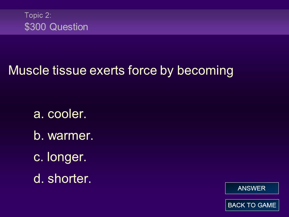 Topic 2: $300 Question Muscle tissue exerts force by becoming a.