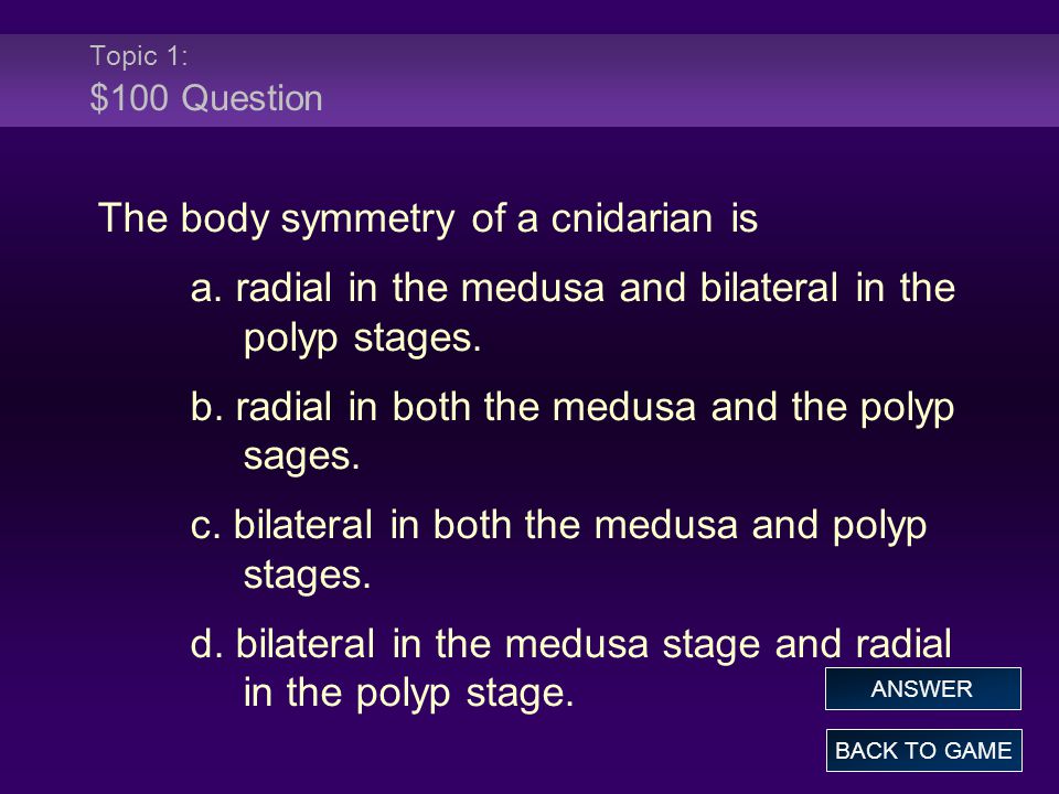 Topic 1: $100 Question The body symmetry of a cnidarian is a.