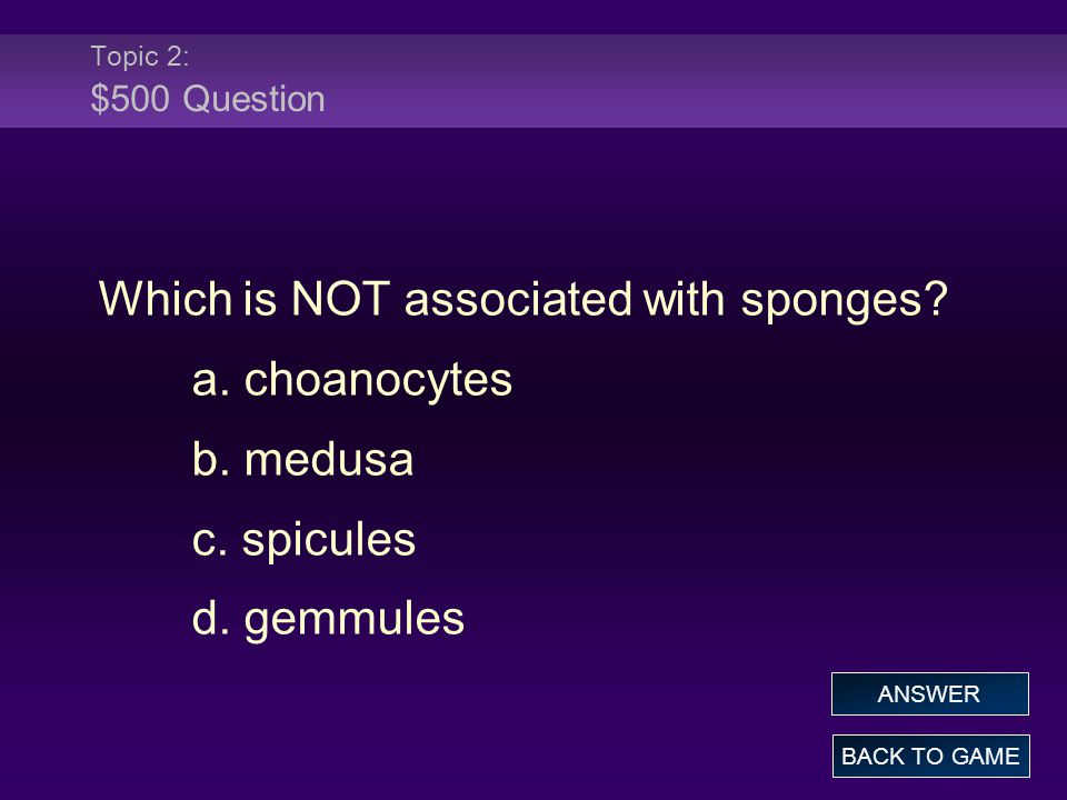 Topic 2: $500 Question Which is NOT associated with sponges.