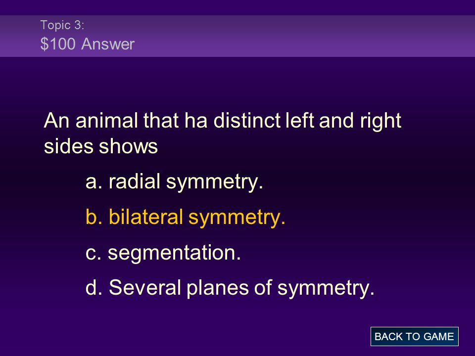 Topic 3: $100 Answer An animal that ha distinct left and right sides shows a.