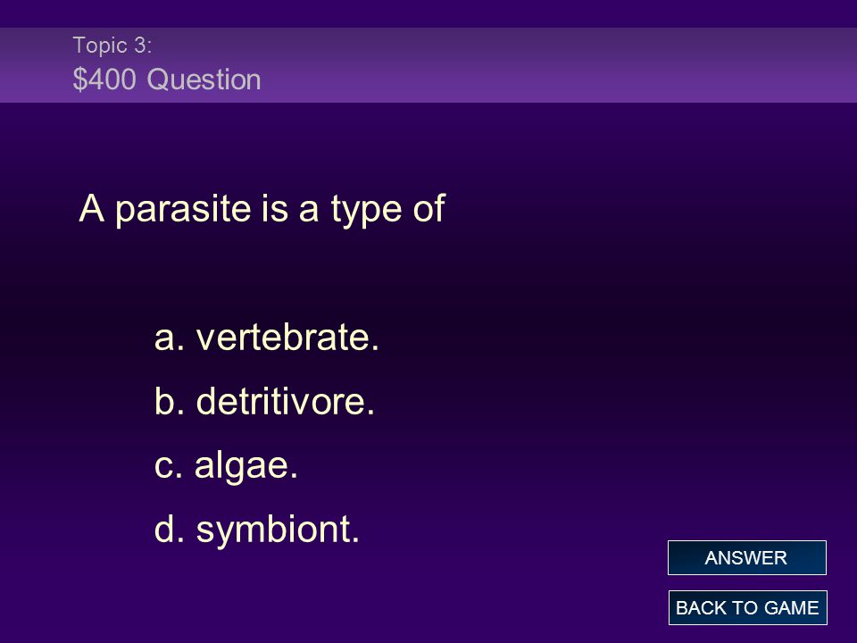 Topic 3: $400 Question A parasite is a type of a. vertebrate.