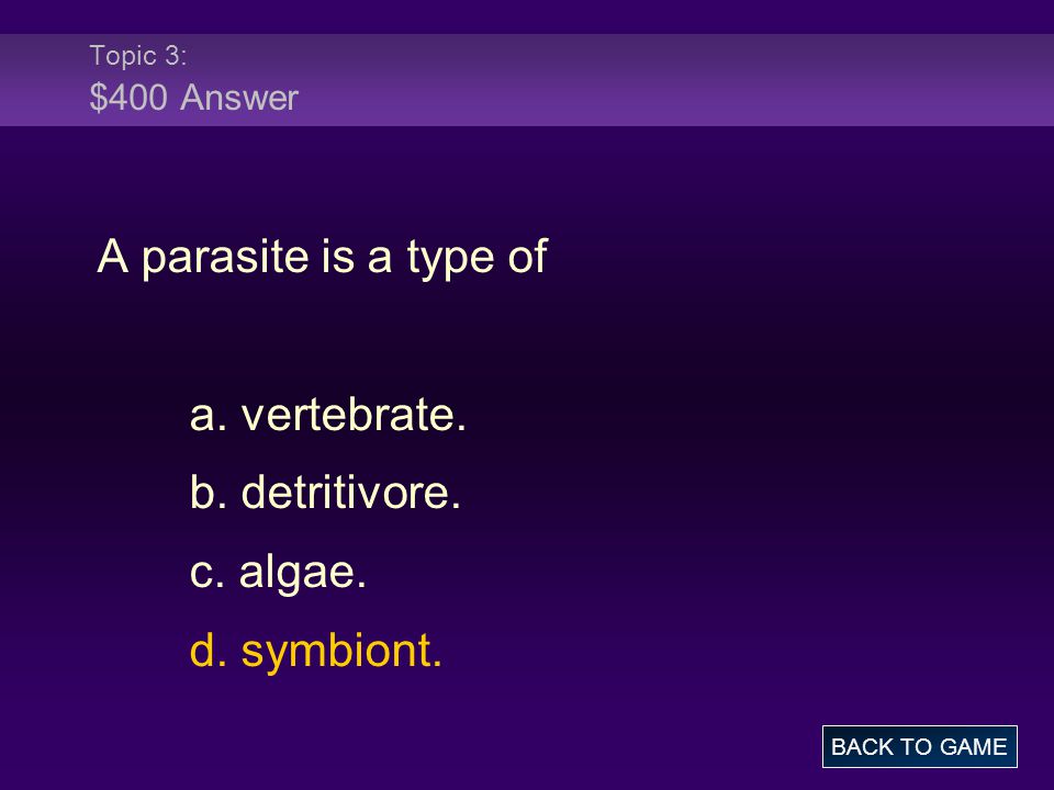 Topic 3: $400 Answer A parasite is a type of a. vertebrate.