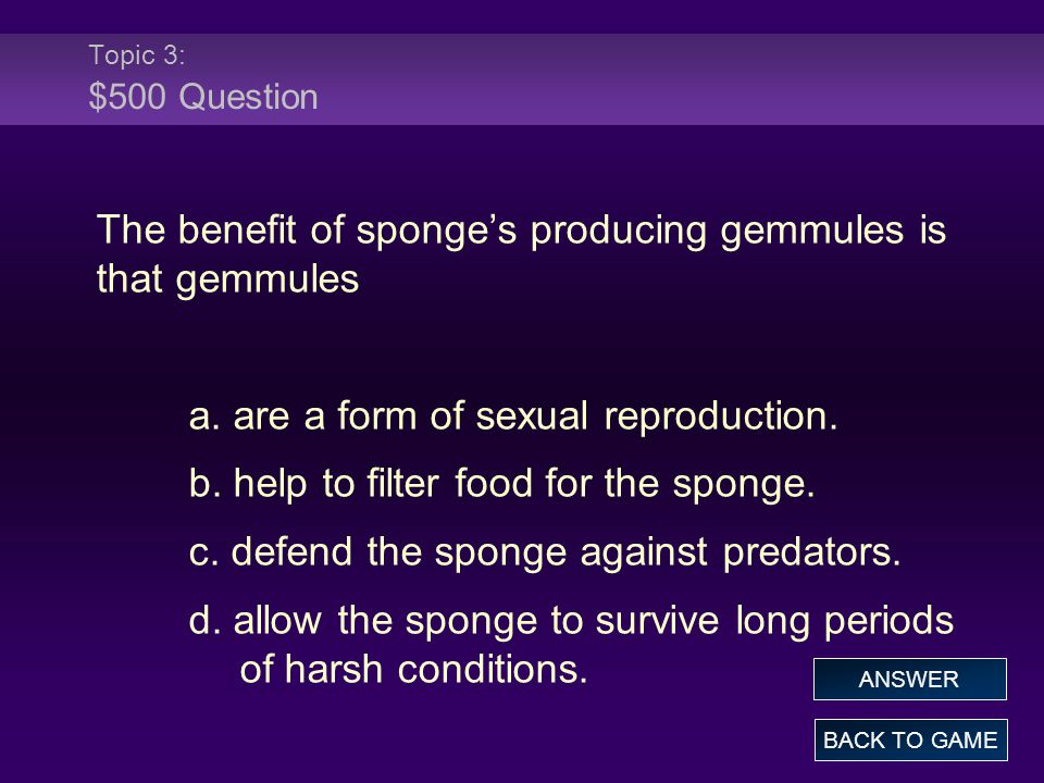 Topic 3: $500 Question The benefit of sponge’s producing gemmules is that gemmules a.