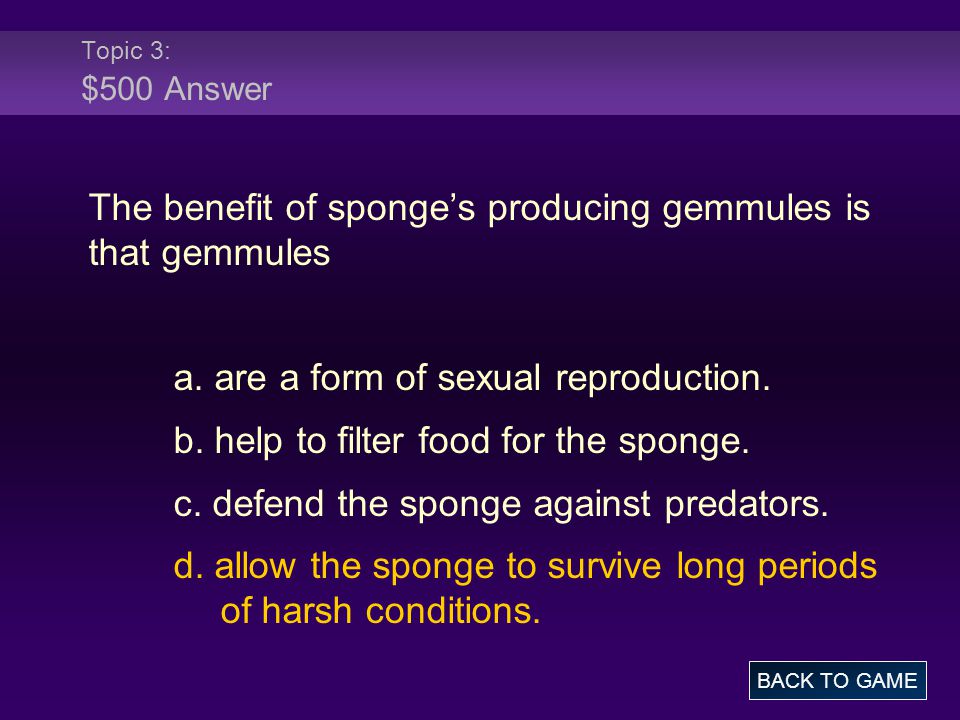 Topic 3: $500 Answer The benefit of sponge’s producing gemmules is that gemmules a.