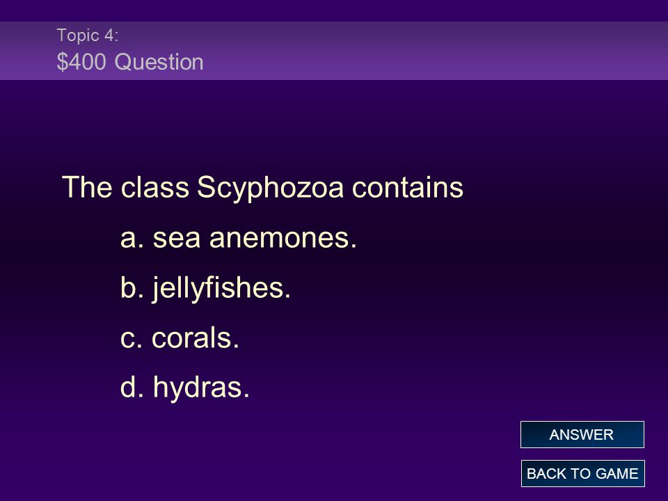 Topic 4: $400 Question The class Scyphozoa contains a.