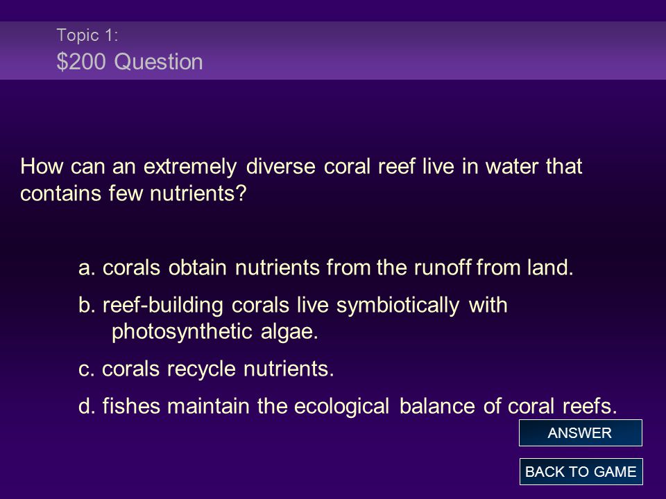 Topic 1: $200 Question How can an extremely diverse coral reef live in water that contains few nutrients.
