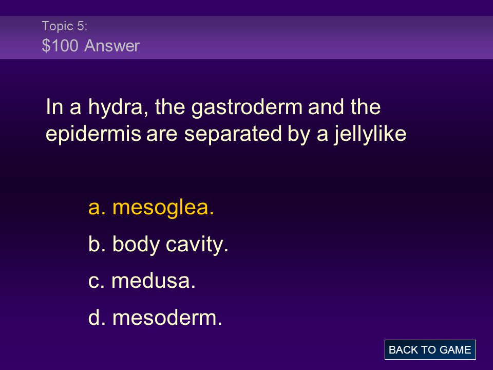 Topic 5: $100 Answer In a hydra, the gastroderm and the epidermis are separated by a jellylike a.
