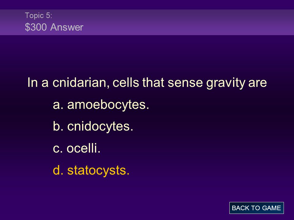 Topic 5: $300 Answer In a cnidarian, cells that sense gravity are a.