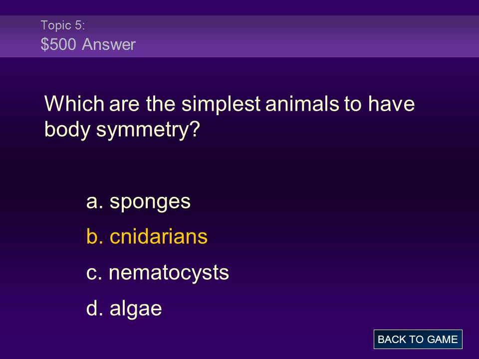 Topic 5: $500 Answer Which are the simplest animals to have body symmetry.