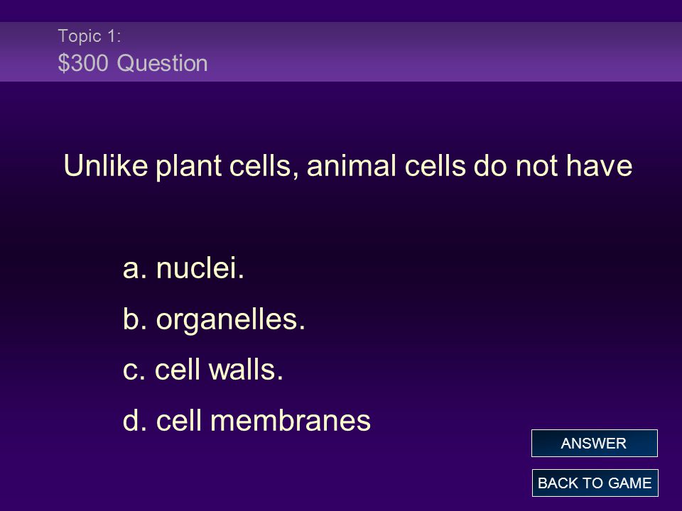 Topic 1: $300 Question Unlike plant cells, animal cells do not have a.