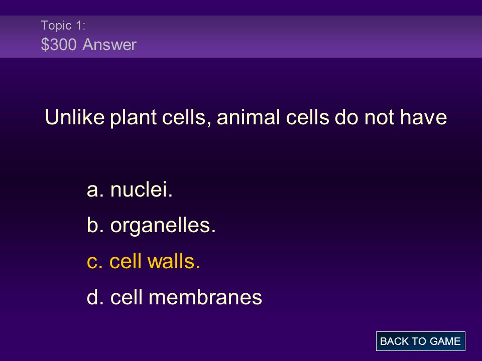 Topic 1: $300 Answer Unlike plant cells, animal cells do not have a.