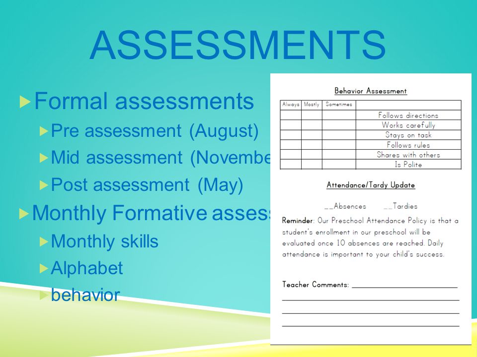 ASSESSMENTS  Formal assessments  Pre assessment (August)  Mid assessment (November)  Post assessment (May)  Monthly Formative assessments  Monthly skills  Alphabet  behavior