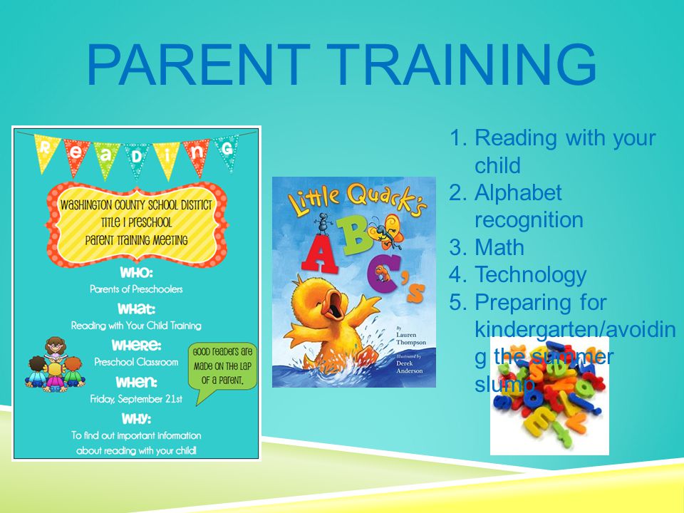 PARENT TRAINING 1.Reading with your child 2.Alphabet recognition 3.Math 4.Technology 5.Preparing for kindergarten/avoidin g the summer slump