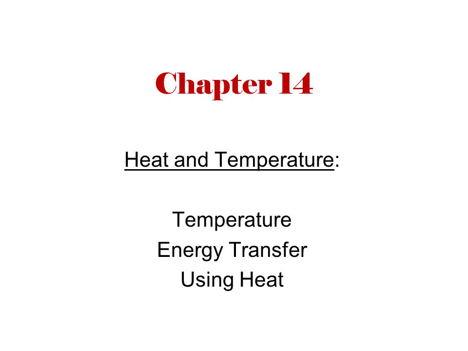 Chapter 14 Heat and Temperature: Temperature Energy Transfer Using Heat