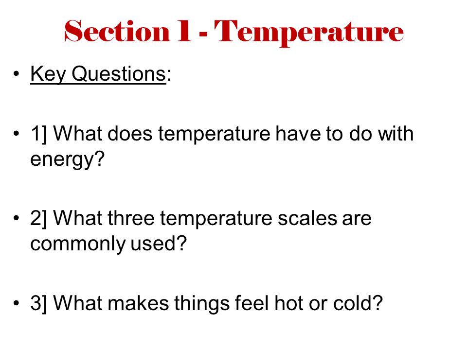 Section 1 - Temperature Key Questions: 1] What does temperature have to do with energy.