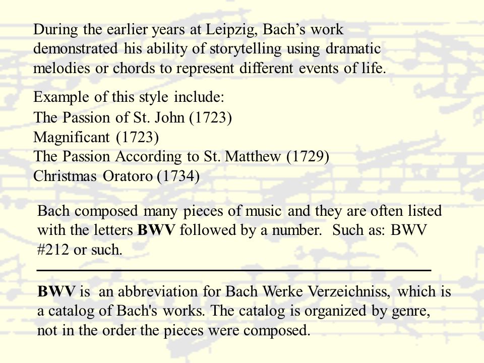 Bach composed many pieces of music and they are often listed with the letters BWV followed by a number.