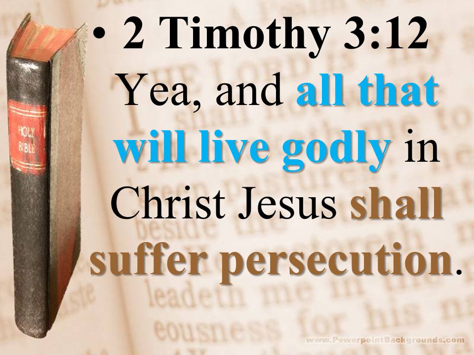 all that will live godly shall suffer persecution2 Timothy 3:12 Yea, and all that will live godly in Christ Jesus shall suffer persecution.