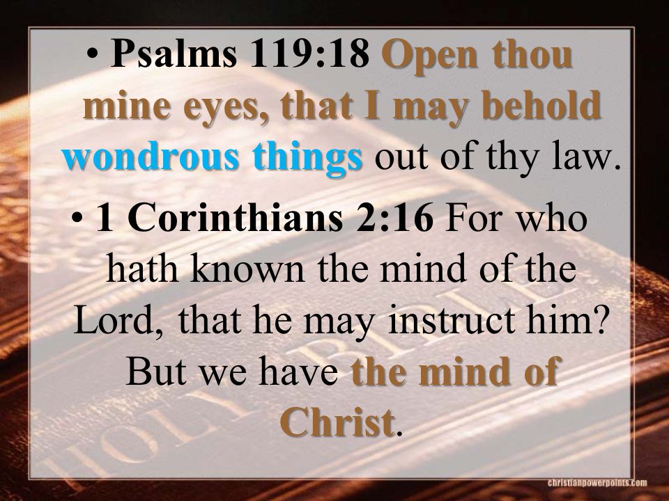 Open thou mine eyes, that I may behold wondrous thingsPsalms 119:18 Open thou mine eyes, that I may behold wondrous things out of thy law.