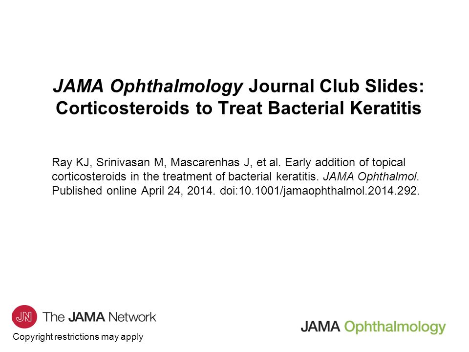 Copyright restrictions may apply JAMA Ophthalmology Journal Club Slides: Corticosteroids to Treat Bacterial Keratitis Ray KJ, Srinivasan M, Mascarenhas J, et al.