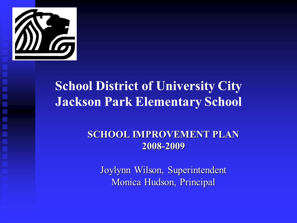 School District of University City Jackson Park Elementary School SCHOOL IMPROVEMENT PLAN Joylynn Wilson, Superintendent Monica Hudson, Principal