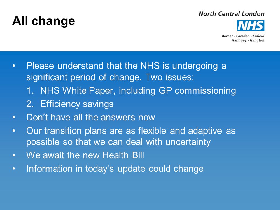 All change Please understand that the NHS is undergoing a significant period of change.