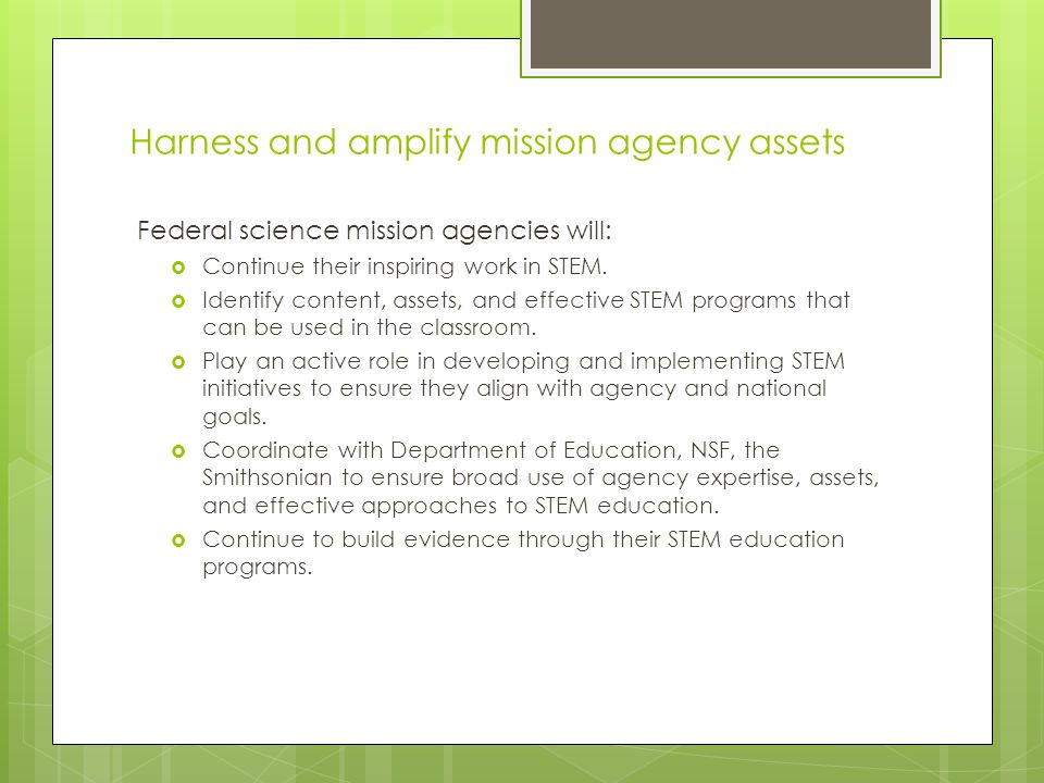 Harness and amplify mission agency assets Federal science mission agencies will:  Continue their inspiring work in STEM.