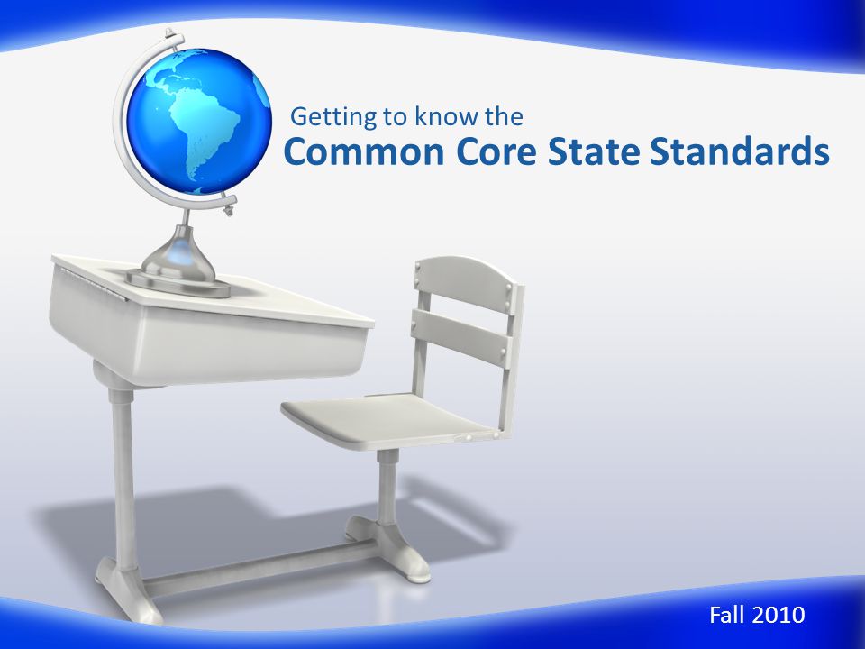 Common Core State Standards Getting to know the Fall 2010