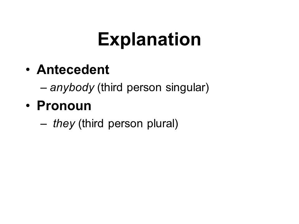 Explanation Antecedent –anybody (third person singular) Pronoun – they (third person plural)