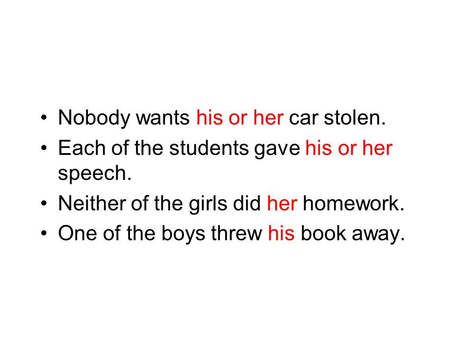 Nobody wants his or her car stolen. Each of the students gave his or her speech.
