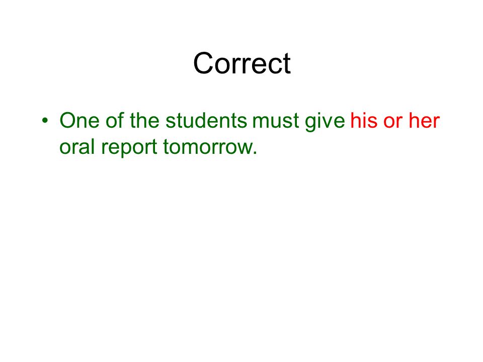 Correct One of the students must give his or her oral report tomorrow.
