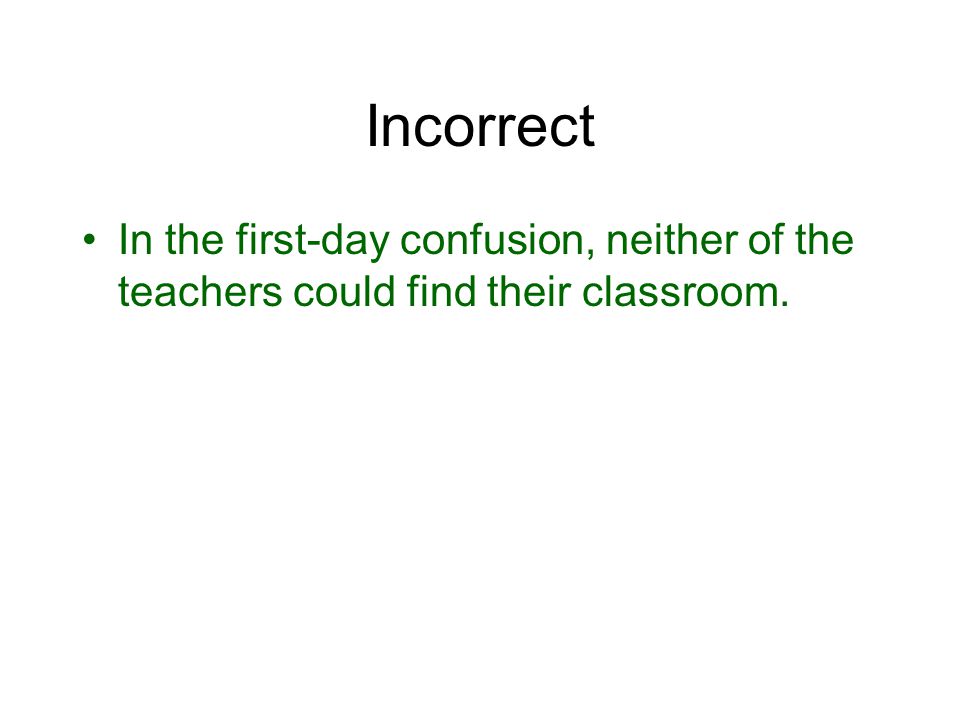 Incorrect In the first-day confusion, neither of the teachers could find their classroom.