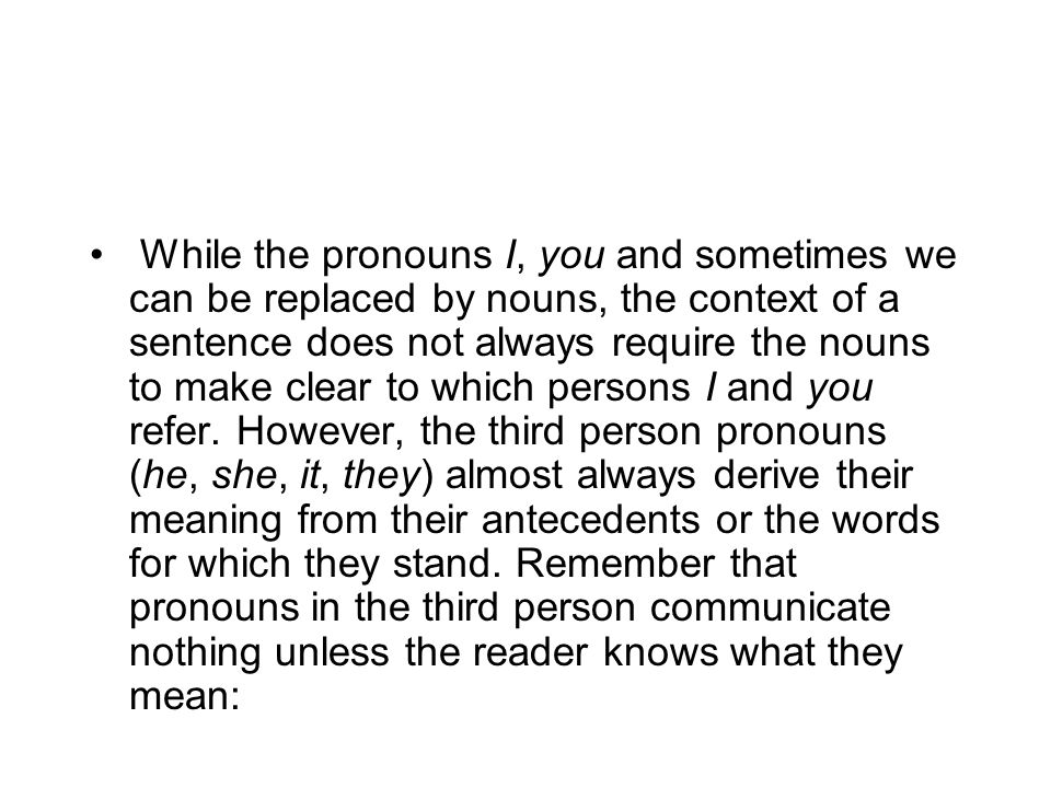 While the pronouns I, you and sometimes we can be replaced by nouns, the context of a sentence does not always require the nouns to make clear to which persons I and you refer.