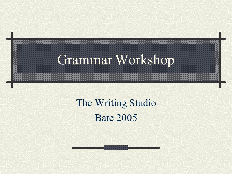 Grammar Workshop The Writing Studio Bate 2005