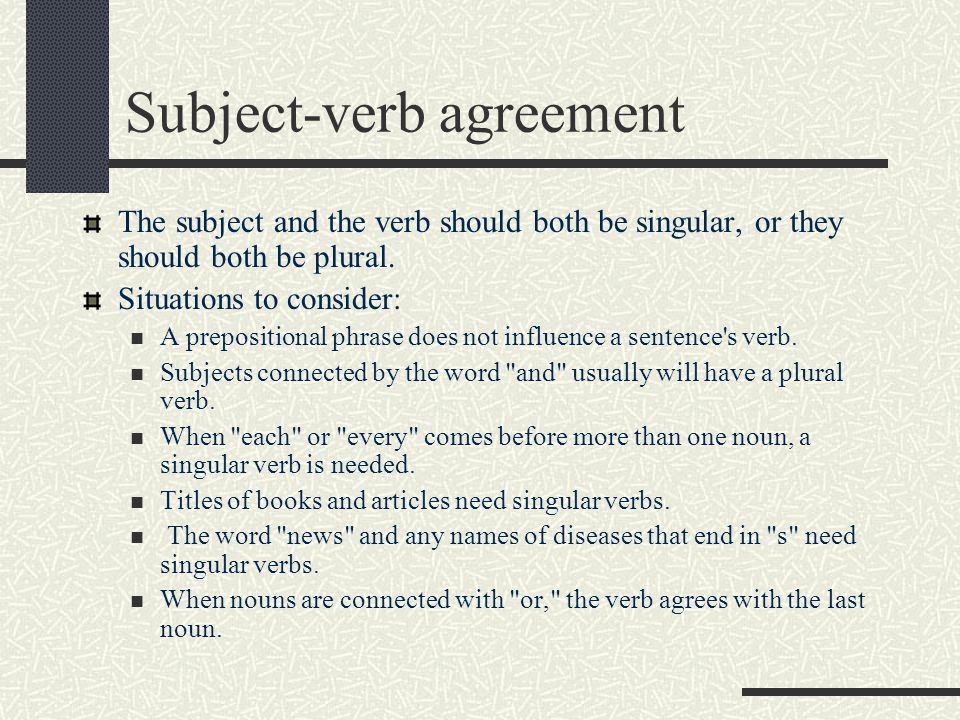 Subject-verb agreement The subject and the verb should both be singular, or they should both be plural.
