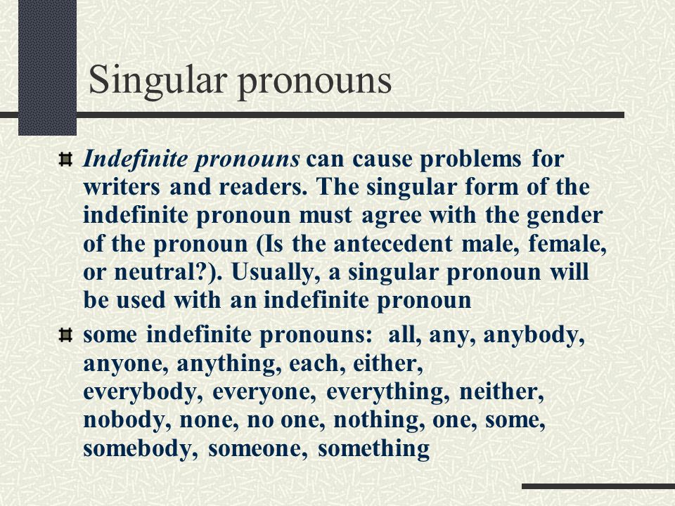 Singular pronouns Indefinite pronouns can cause problems for writers and readers.