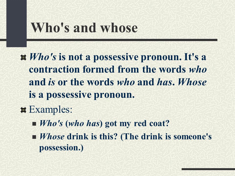 Who s and whose Who s is not a possessive pronoun.