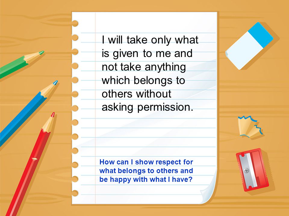 I will take only what is given to me and not take anything which belongs to others without asking permission.