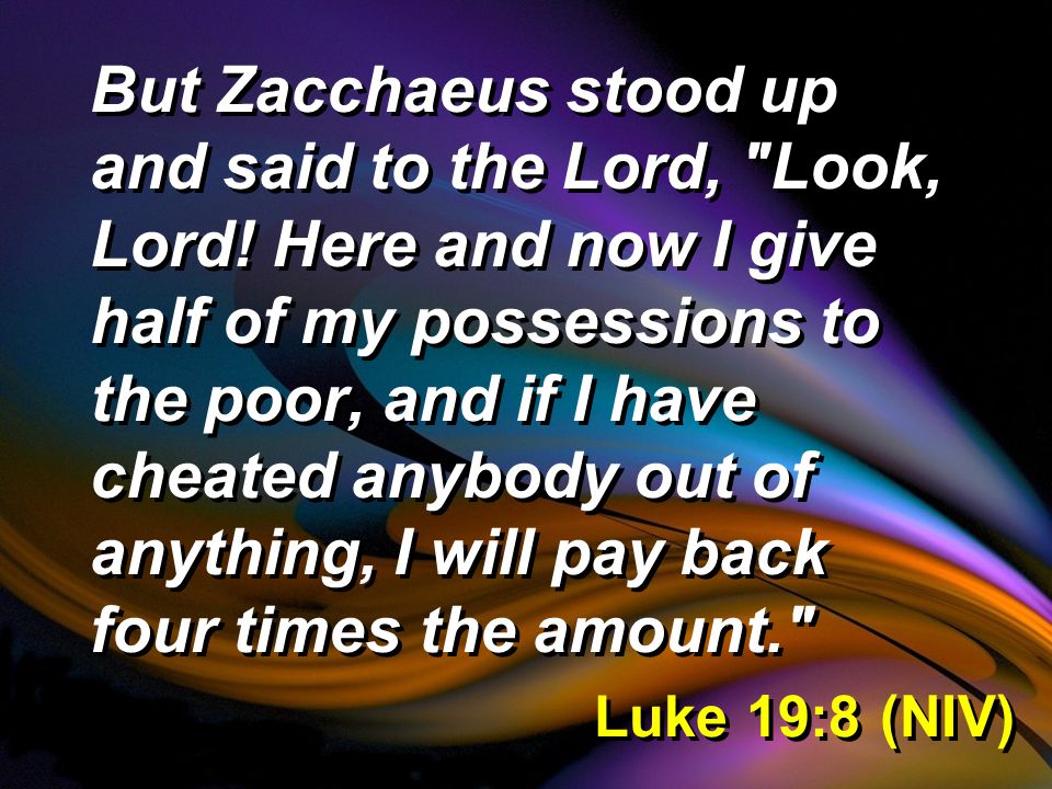 Luke 19:8 (NIV) But Zacchaeus stood up and said to the Lord, Look, Lord.
