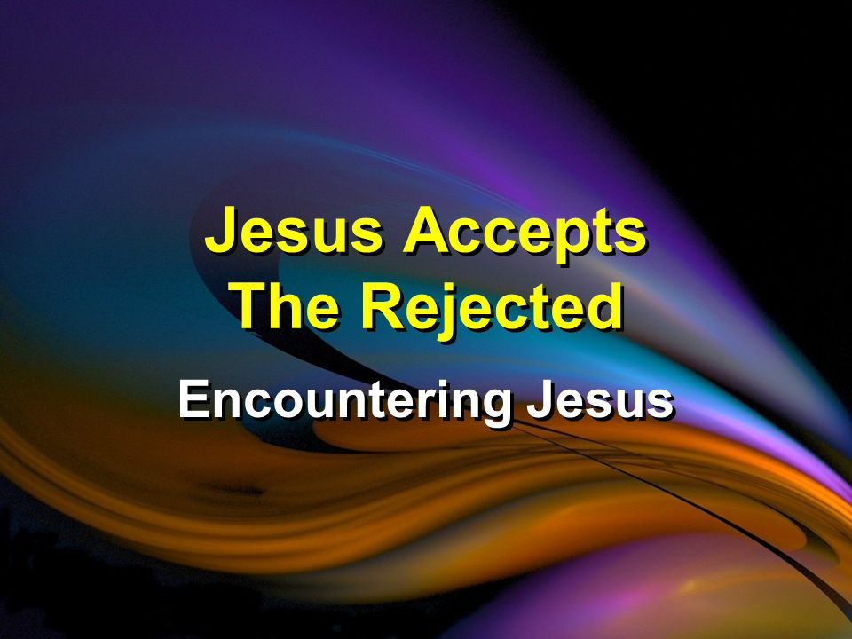 Jesus Accepts The Rejected Encountering Jesus