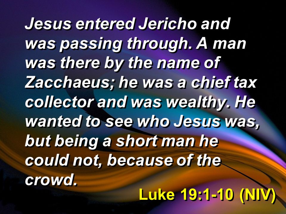 Luke 19:1-10 (NIV) Jesus entered Jericho and was passing through.