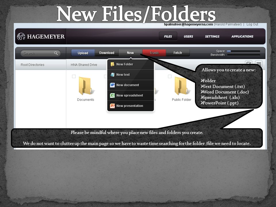 Allows you to create a new:  Folder  Text Document (.txt)  Word Document (.doc)  Spreadsheet (.xls)  PowerPoint (.ppt) Please be mindful where you place new files and folders you create.
