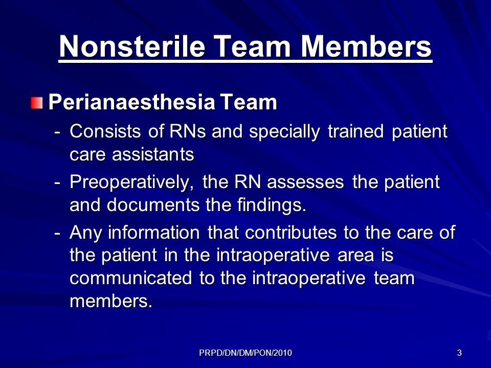 PRPD/DN/DM/PON/ Nonsterile Team Members Perianaesthesia Team -Consists of RNs and specially trained patient care assistants -Preoperatively, the RN assesses the patient and documents the findings.
