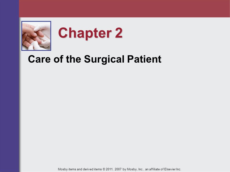 Chapter 2 Care of the Surgical Patient Mosby items and derived items © 2011, 2007 by Mosby, Inc., an affiliate of Elsevier Inc.