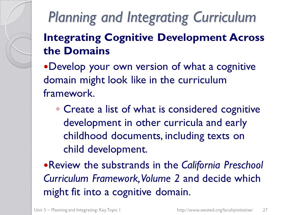 Planning and Integrating Curriculum Integrating Cognitive Development Across the Domains Develop your own version of what a cognitive domain might look like in the curriculum framework.