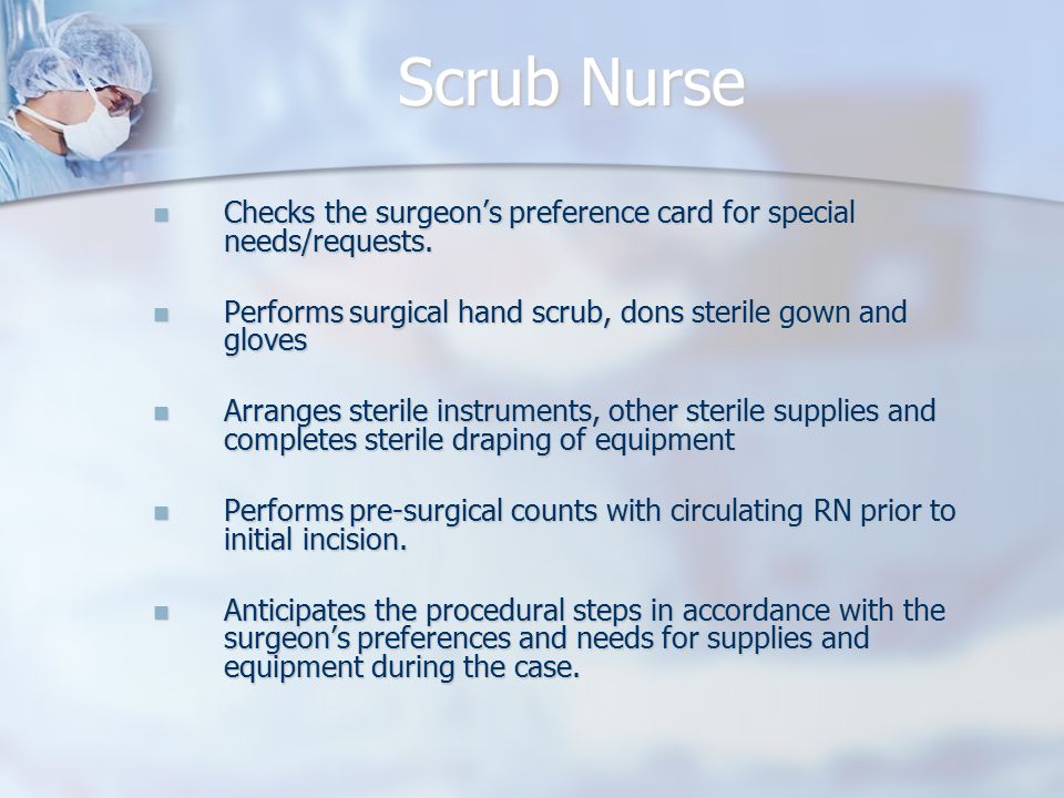 Scrub Nurse Checks the surgeon’s preference card for special needs/requests.