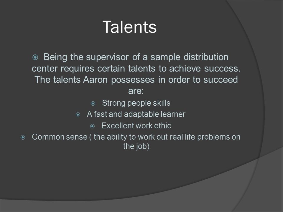 Talents  Being the supervisor of a sample distribution center requires certain talents to achieve success.