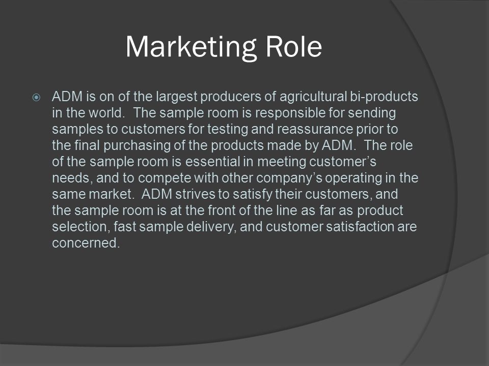 Marketing Role  ADM is on of the largest producers of agricultural bi-products in the world.
