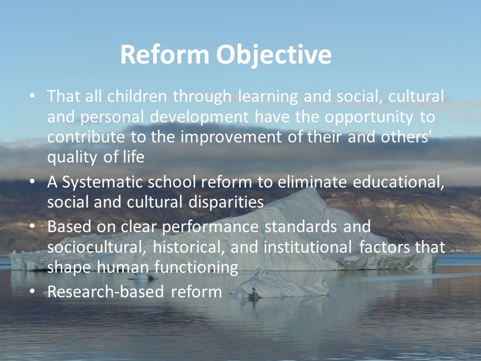 11 Aviâja Egede Lynge, Institute of Learning Processes, University of Greenland Reform Objective That all children through learning and social, cultural and personal development have the opportunity to contribute to the improvement of their and others quality of life A Systematic school reform to eliminate educational, social and cultural disparities Based on clear performance standards and sociocultural, historical, and institutional factors that shape human functioning Research-based reform